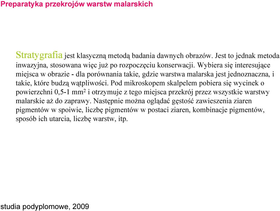 Wybiera się interesujące miejsca w obrazie - dla porównania takie, gdzie warstwa malarska jest jednoznaczna, i takie, które budzą wątpliwości.