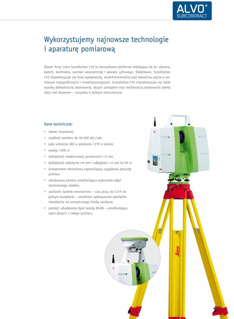 Scanstation c10 charakteryzuje się także wysoką dokładnością skanowania, dużym zasięgiem oraz możliwością skanowania pełnej sfery nad skanerem wszystko w jednym instrumencie.