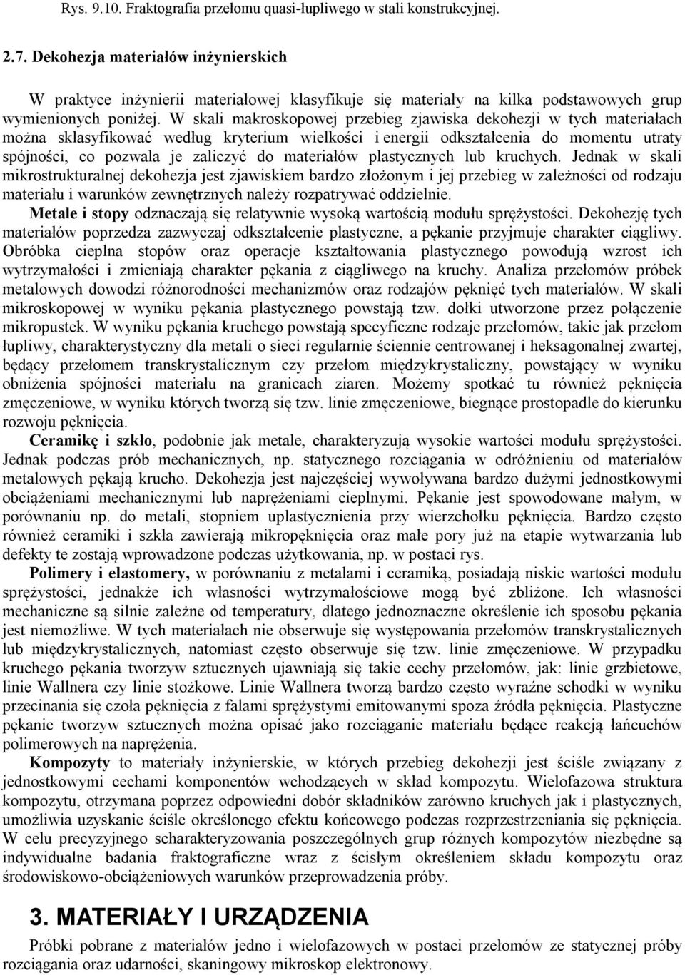 W skali makroskopowej przebieg zjawiska dekohezji w tych materiałach można sklasyfikować według kryterium wielkości i energii odkształcenia do momentu utraty spójności, co pozwala je zaliczyć do