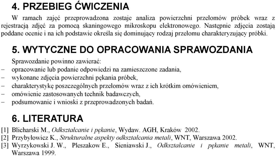 WYTYCZNE DO OPRACOWANIA SPRAWOZDANIA Sprawozdanie powinno zawierać: opracowanie lub podanie odpowiedzi na zamieszczone zadania, wykonane zdjęcia powierzchni pękania próbek, charakterystykę