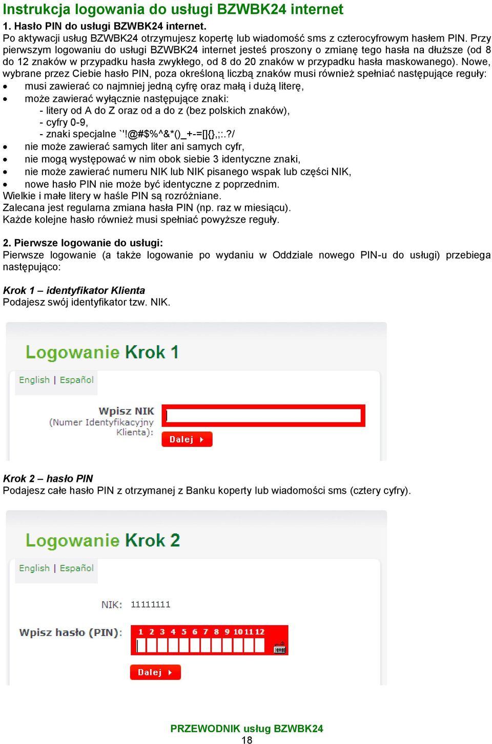 Nowe, wybrane przez Ciebie hasło PIN, poza określoną liczbą znaków musi również spełniać następujące reguły: musi zawierać co najmniej jedną cyfrę oraz małą i dużą literę, może zawierać wyłącznie