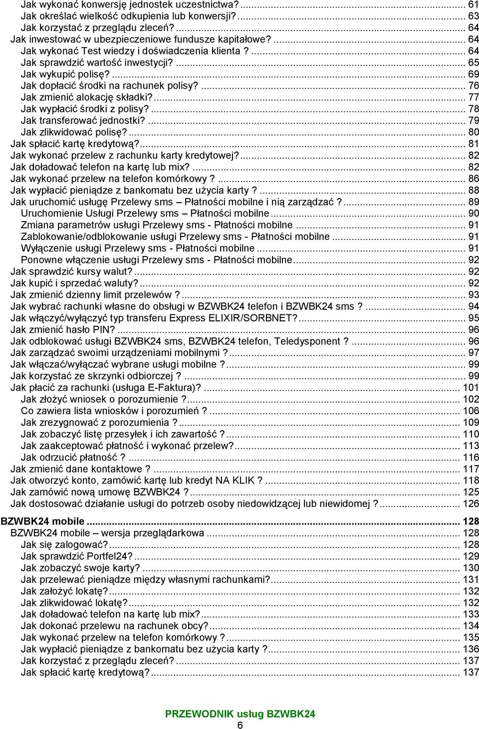 ... 77 Jak wypłacić środki z polisy?... 78 Jak transferować jednostki?... 79 Jak zlikwidować polisę?... 80 Jak spłacić kartę kredytową?... 81 Jak wykonać przelew z rachunku karty kredytowej?