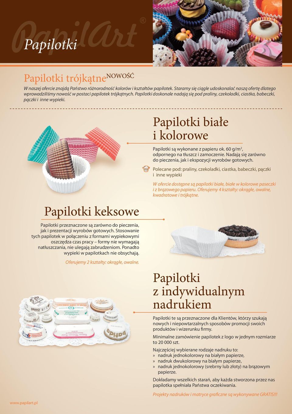 Papilotki doskonale nadają się pod praliny, czekoladki, ciastka, babeczki, pączki i inne wypieki. Papilotki keksowe Papilotki przeznaczone są zarówno do pieczenia, jak i prezentacji wyrobów gotowych.