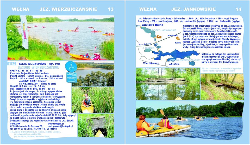 Odcinek rzeki Wełny, między jeziorami, mógłby być zagospo - darowany przez stworzenie zapory. Powstaje taki projekt. Z Jez. Wierzbiczańskiego do Jez. Jankowskiego rzeka płynie (ok.1.