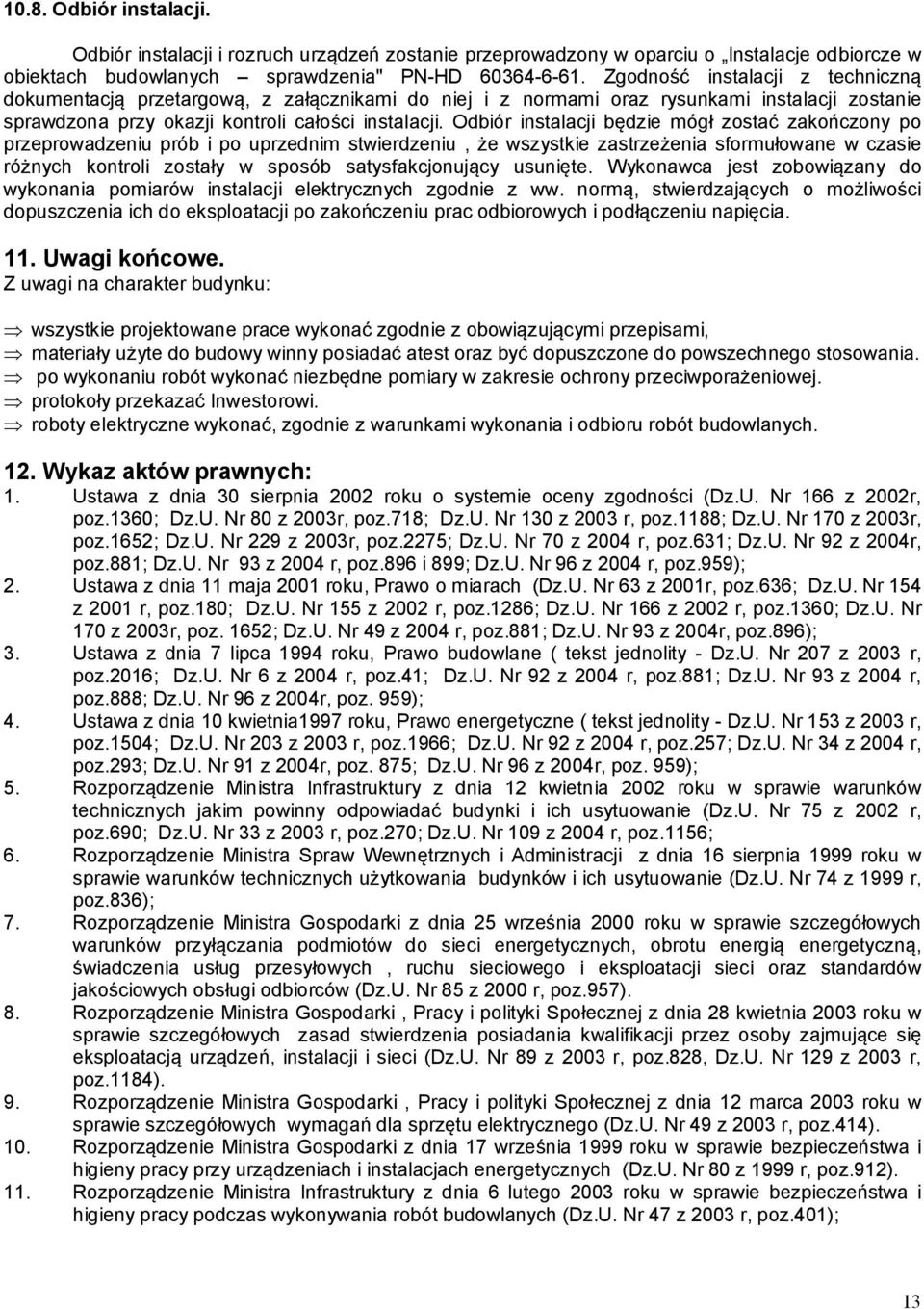Odbiór instalacji będzie mógł zostać zakończony po przeprowadzeniu prób i po uprzednim stwierdzeniu, że wszystkie zastrzeżenia sformułowane w czasie różnych kontroli zostały w sposób