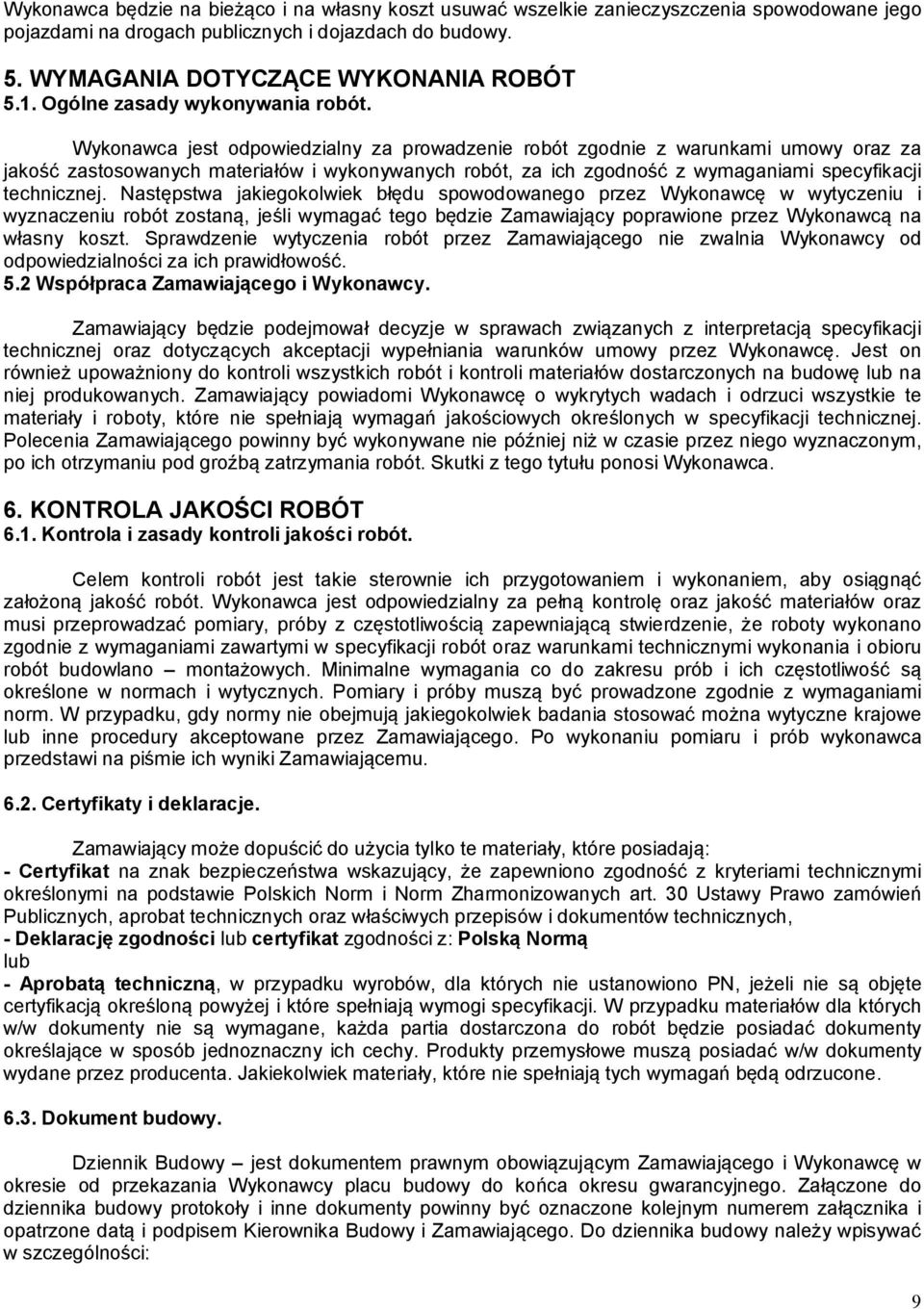 Wykonawca jest odpowiedzialny za prowadzenie robót zgodnie z warunkami umowy oraz za jakość zastosowanych materiałów i wykonywanych robót, za ich zgodność z wymaganiami specyfikacji technicznej.