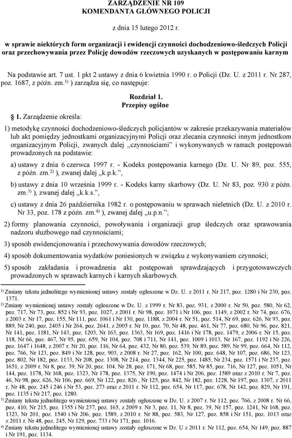 7 ust. 1 pkt 2 ustawy z dnia 6 kwietnia 1990 r. o Policji (Dz. U. z 2011 r. Nr 287, poz. 1687, z późn. zm. 1) ) zarządza się, co następuje: 1. Zarządzenie określa: Rozdział 1.