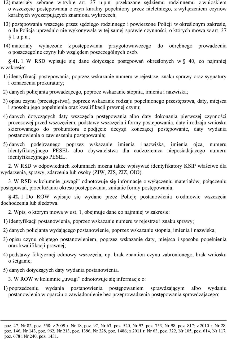 przekazane sędziemu rodzinnemu z wnioskiem o wszczęcie postępowania o czyn karalny popełniony przez nieletniego, z wyłączeniem czynów karalnych wyczerpujących znamiona wykroczeń; 13) postępowania