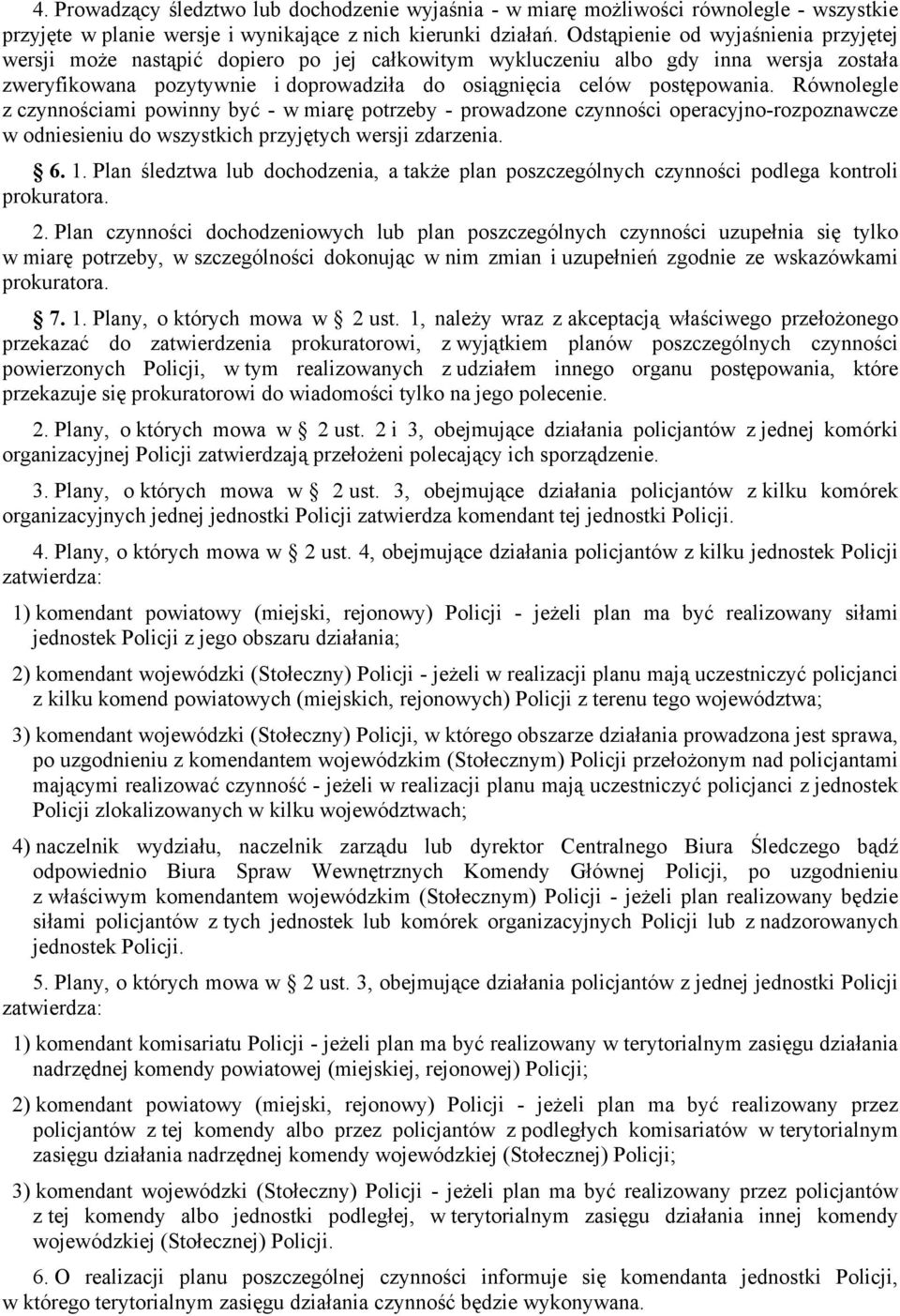 Równolegle z czynnościami powinny być w miarę potrzeby prowadzone czynności operacyjno rozpoznawcze w odniesieniu do wszystkich przyjętych wersji zdarzenia. 6. 1.