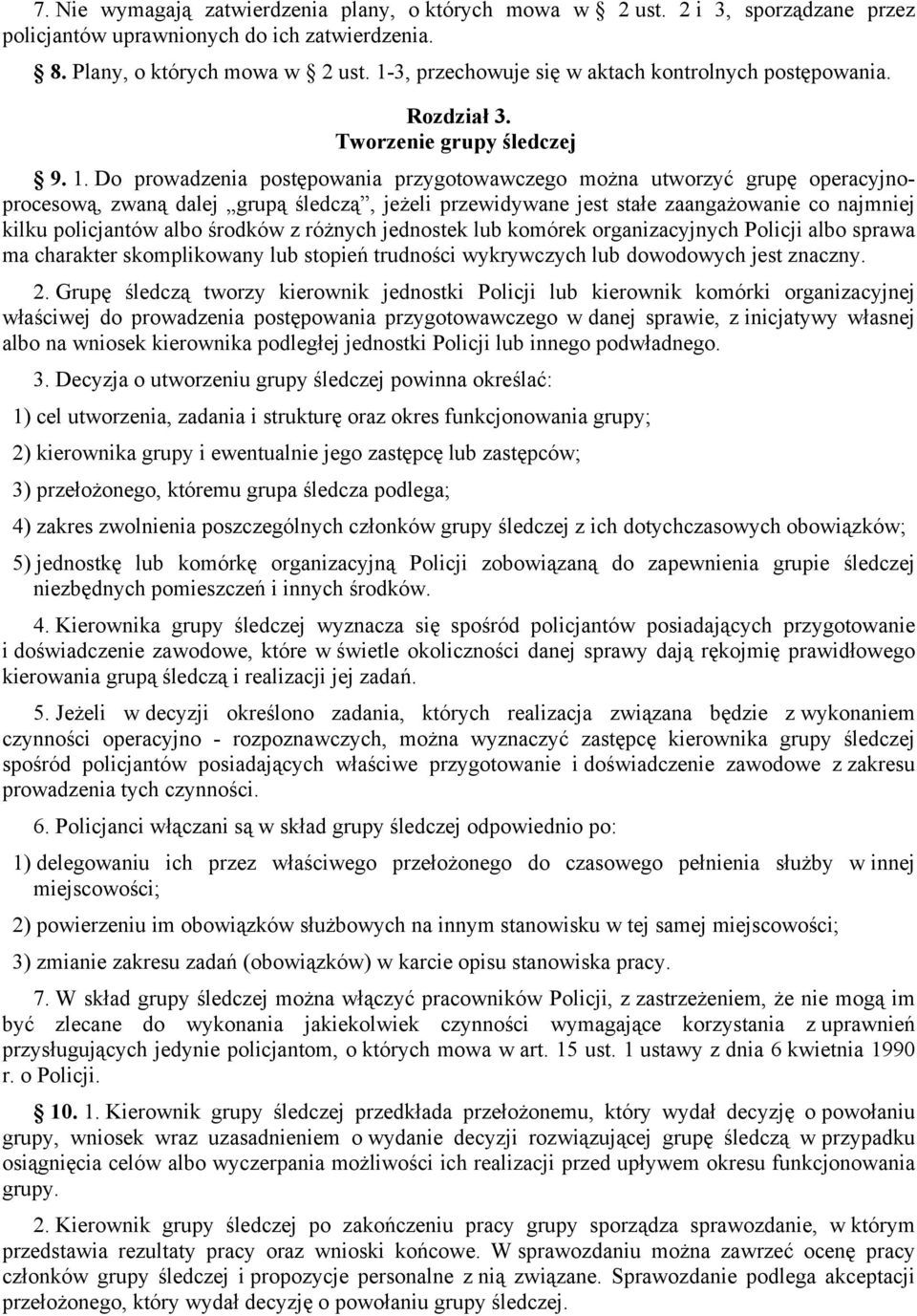 Do prowadzenia postępowania przygotowawczego można utworzyć grupę operacyjnoprocesową, zwaną dalej grupą śledczą, jeżeli przewidywane jest stałe zaangażowanie co najmniej kilku policjantów albo