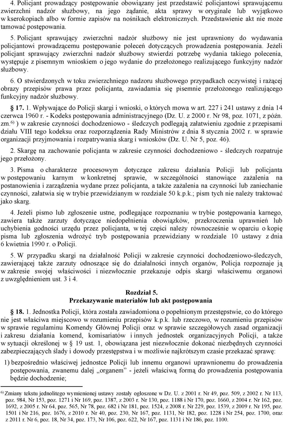 Policjant sprawujący zwierzchni nadzór służbowy nie jest uprawniony do wydawania policjantowi prowadzącemu postępowanie poleceń dotyczących prowadzenia postępowania.