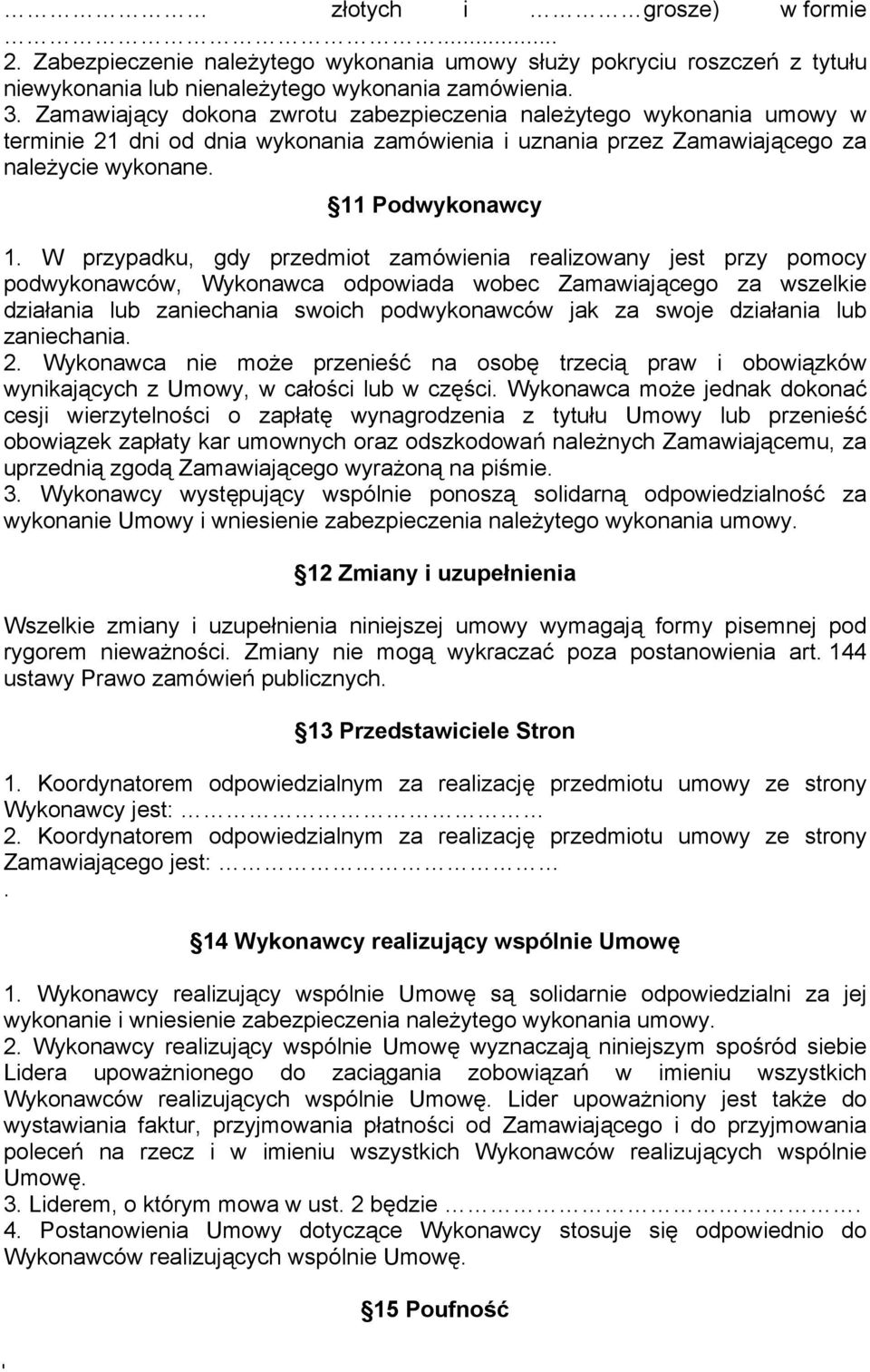 W przypadku, gdy przedmiot zamówienia realizowany jest przy pomocy podwykonawców, Wykonawca odpowiada wobec Zamawiającego za wszelkie działania lub zaniechania swoich podwykonawców jak za swoje