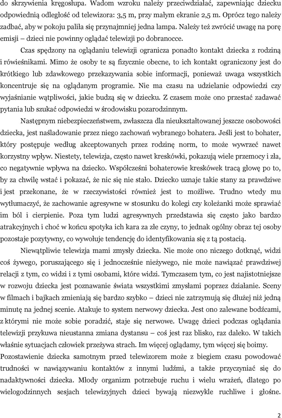 Czas spędzony na oglądaniu telewizji ogranicza ponadto kontakt dziecka z rodziną i rówieśnikami.