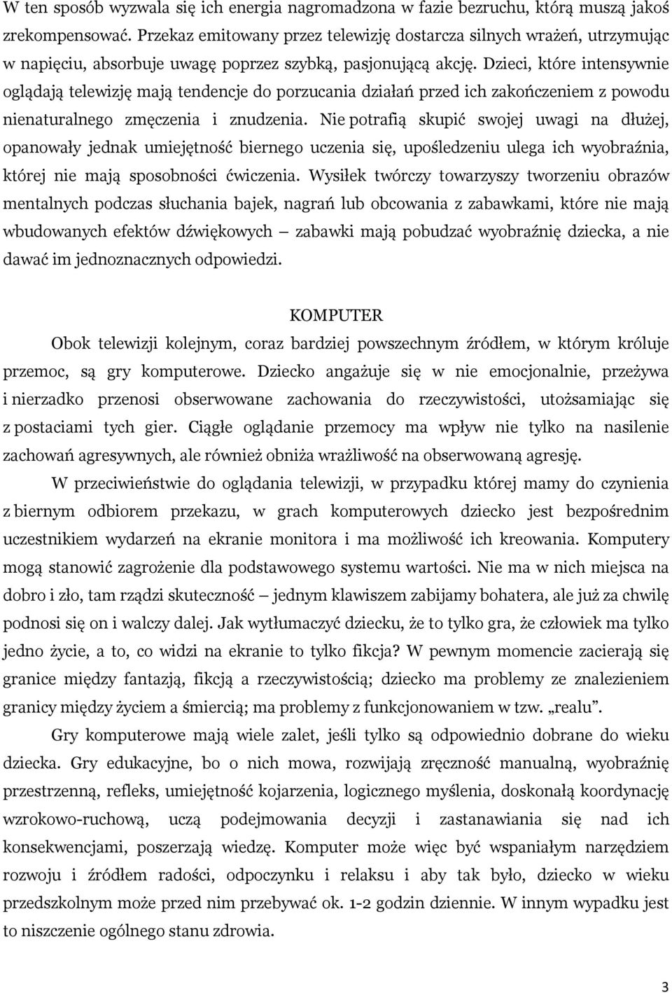 Dzieci, które intensywnie oglądają telewizję mają tendencje do porzucania działań przed ich zakończeniem z powodu nienaturalnego zmęczenia i znudzenia.