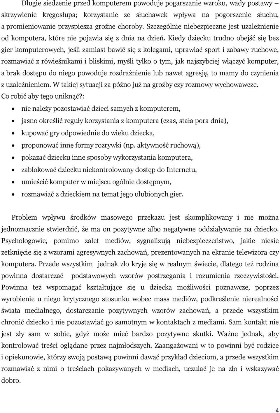 Kiedy dziecku trudno obejść się bez gier komputerowych, jeśli zamiast bawić się z kolegami, uprawiać sport i zabawy ruchowe, rozmawiać z rówieśnikami i bliskimi, myśli tylko o tym, jak najszybciej