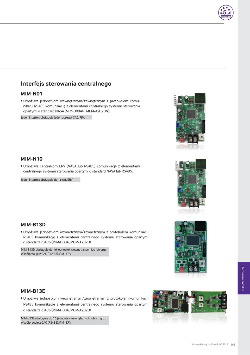MIM-N10 Umożliwa centralkom ERV (NASA lub RS485) komunikację z elementami centralnego systemu sterowania opartymi o standard NASA lub RS485. Jeden interfejs obsługuje do 16 szt.
