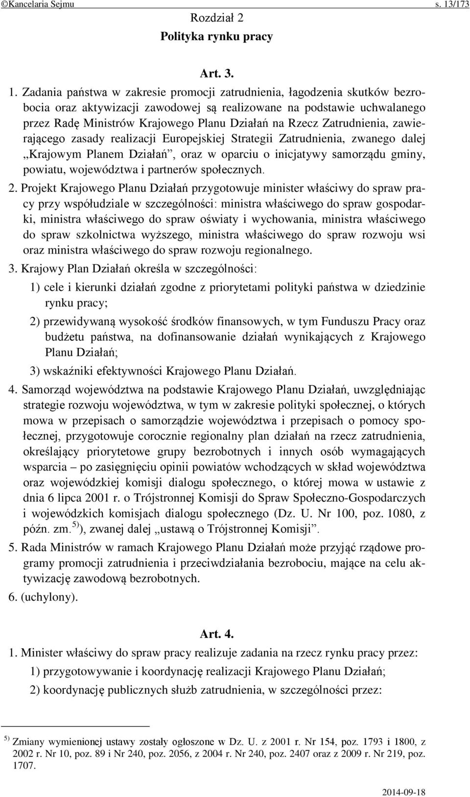 Zadania państwa w zakresie promocji zatrudnienia, łagodzenia skutków bezrobocia oraz aktywizacji zawodowej są realizowane na podstawie uchwalanego przez Radę Ministrów Krajowego Planu Działań na