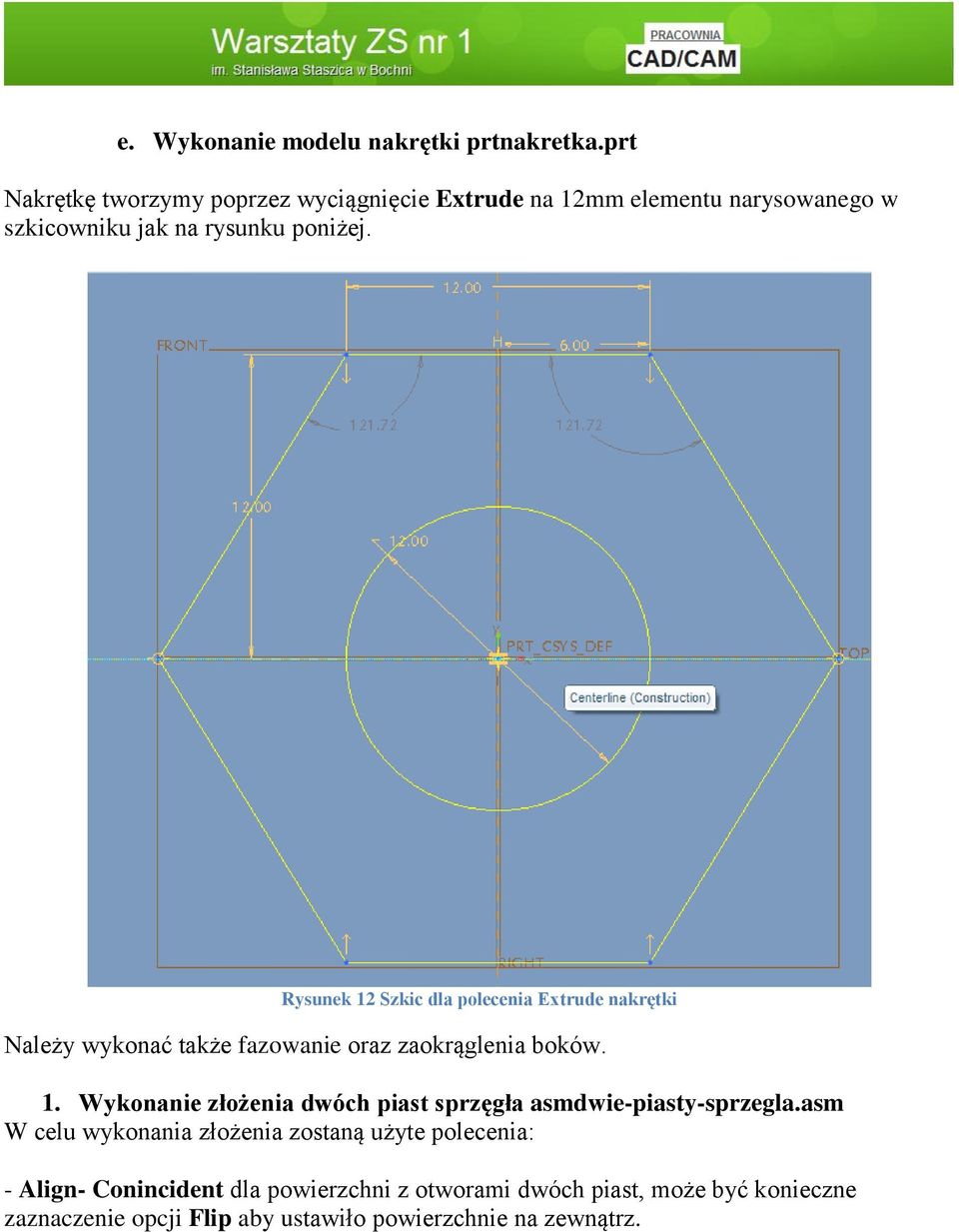 Rysunek 12 Szkic dla polecenia Extrude nakrętki Należy wykonać także fazowanie oraz zaokrąglenia boków. 1. Wykonanie złożenia dwóch piast sprzęgła asmdwie-piasty-sprzegla.