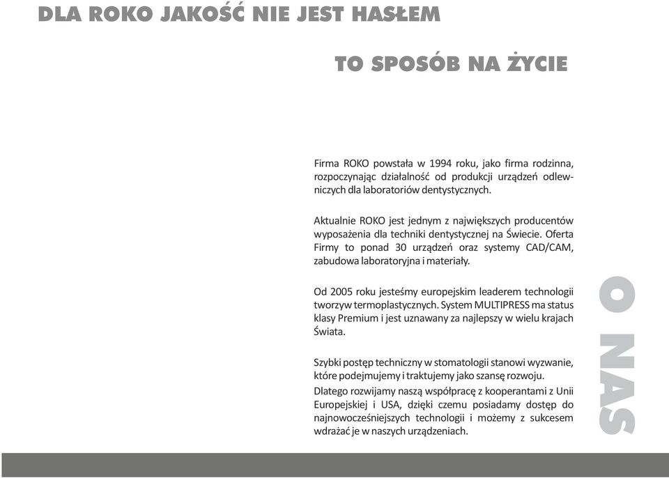 Od 2005 roku jesteśmy europejskim leaderem technologii tworzyw termoplastycznych. System MULTIPRESS ma status klasy Premium i jest uznawany za najlepszy w wielu krajach Świata.