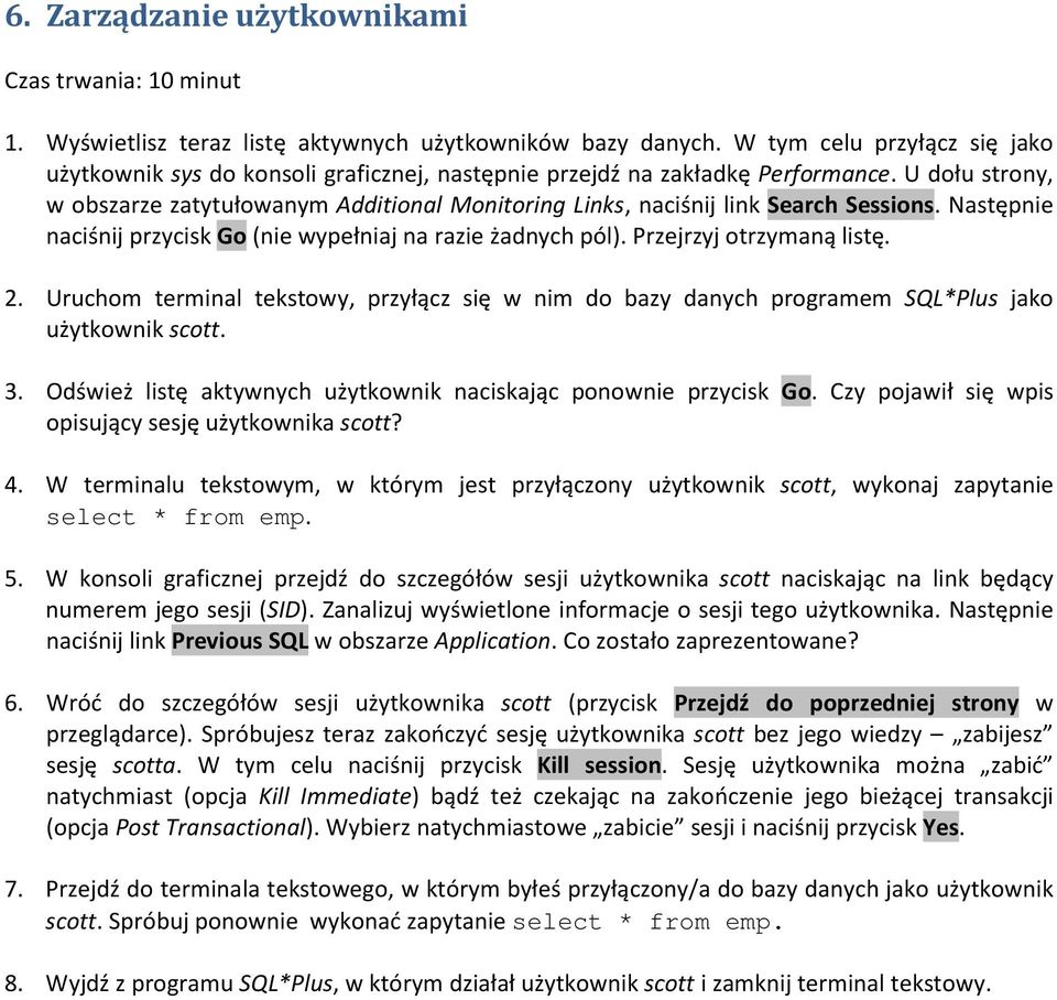 U dołu strony, w obszarze zatytułowanym Additional Monitoring Links, naciśnij link Search Sessions. Następnie naciśnij przycisk Go (nie wypełniaj na razie żadnych pól). Przejrzyj otrzymaną listę. 2.