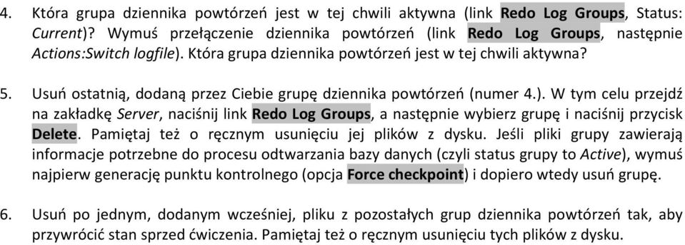 W tym celu przejdź na zakładkę Server, naciśnij link Redo Log Groups, a następnie wybierz grupę i naciśnij przycisk Delete. Pamiętaj też o ręcznym usunięciu jej plików z dysku.