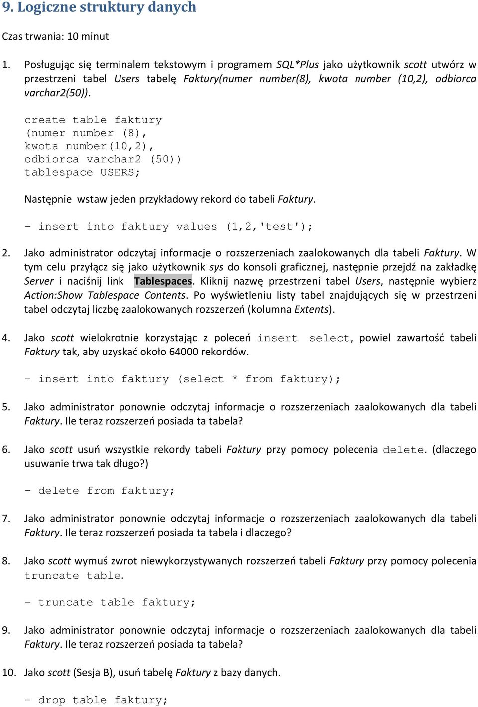 create table faktury (numer number (8), kwota number(10,2), odbiorca varchar2 (50)) tablespace USERS; Następnie wstaw jeden przykładowy rekord do tabeli Faktury.