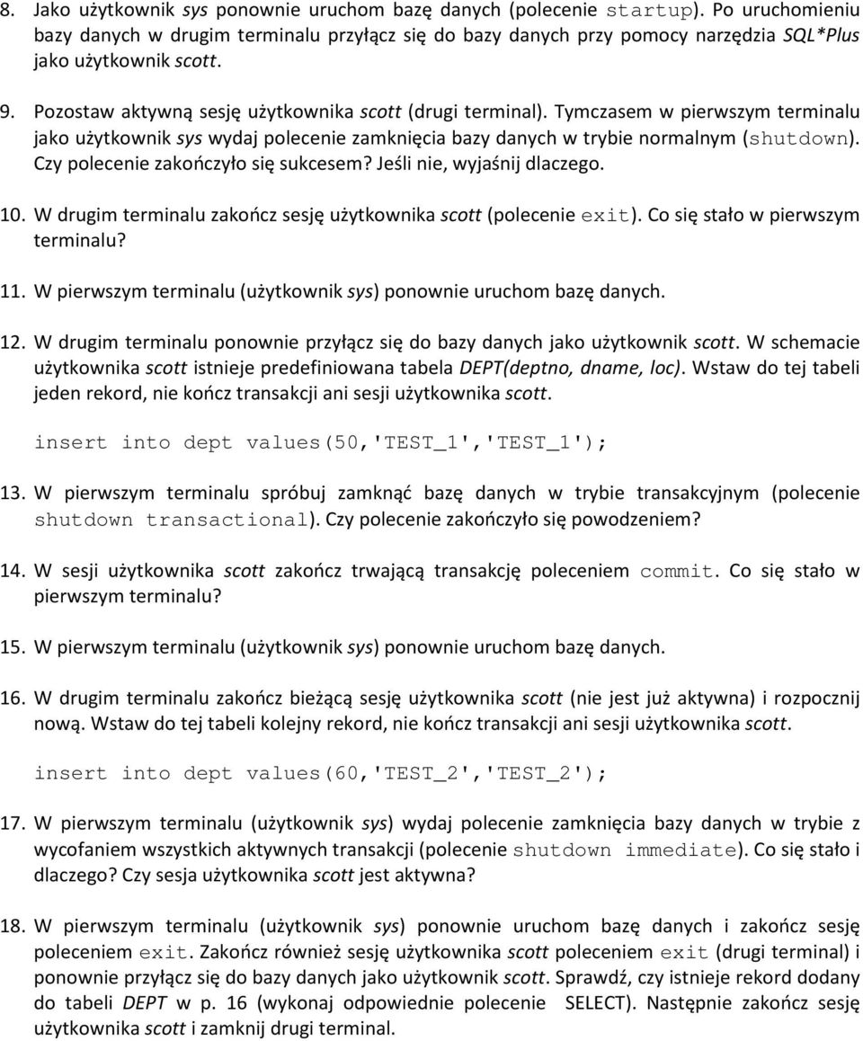 Tymczasem w pierwszym terminalu jako użytkownik sys wydaj polecenie zamknięcia bazy danych w trybie normalnym (shutdown). Czy polecenie zakończyło się sukcesem? Jeśli nie, wyjaśnij dlaczego. 10.