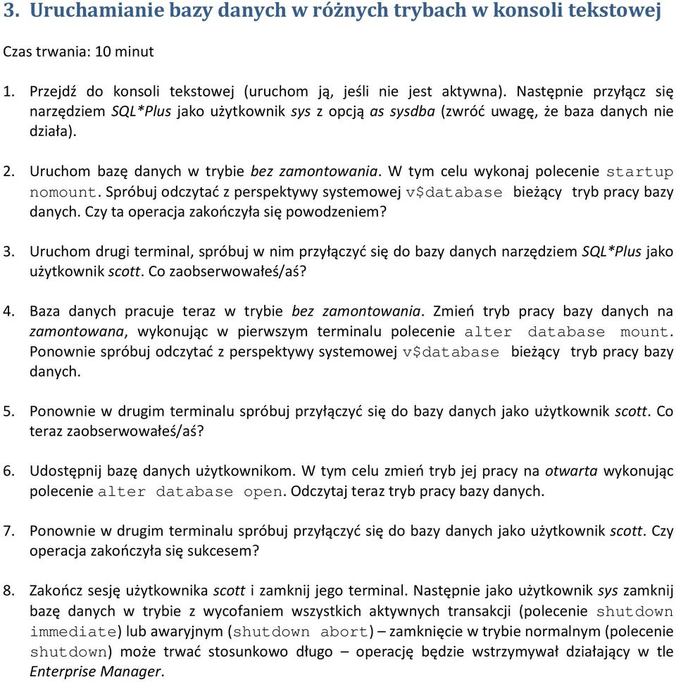 W tym celu wykonaj polecenie startup nomount. Spróbuj odczytać z perspektywy systemowej v$database bieżący tryb pracy bazy danych. Czy ta operacja zakończyła się powodzeniem? 3.