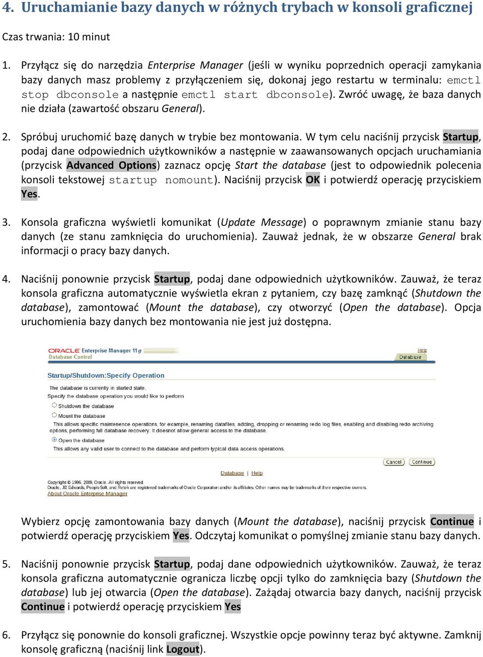 następnie emctl start dbconsole). Zwróć uwagę, że baza danych nie działa (zawartość obszaru General). 2. Spróbuj uruchomić bazę danych w trybie bez montowania.