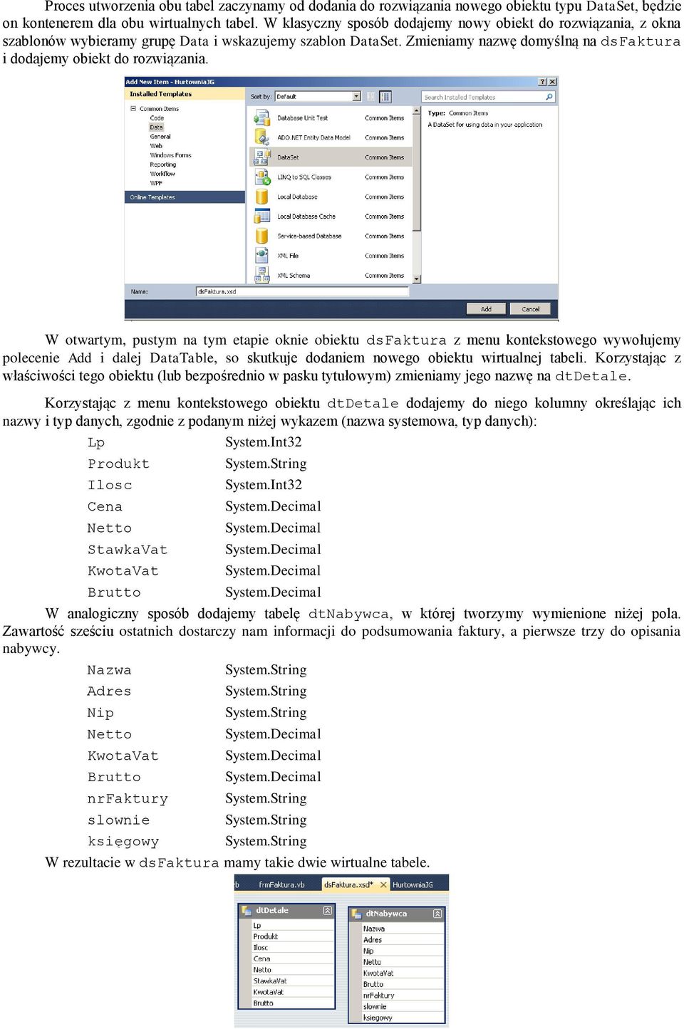 W otwartym, pustym na tym etapie oknie obiektu dsfaktura z menu kontekstowego wywołujemy polecenie Add i dalej DataTable, so skutkuje dodaniem nowego obiektu wirtualnej tabeli.