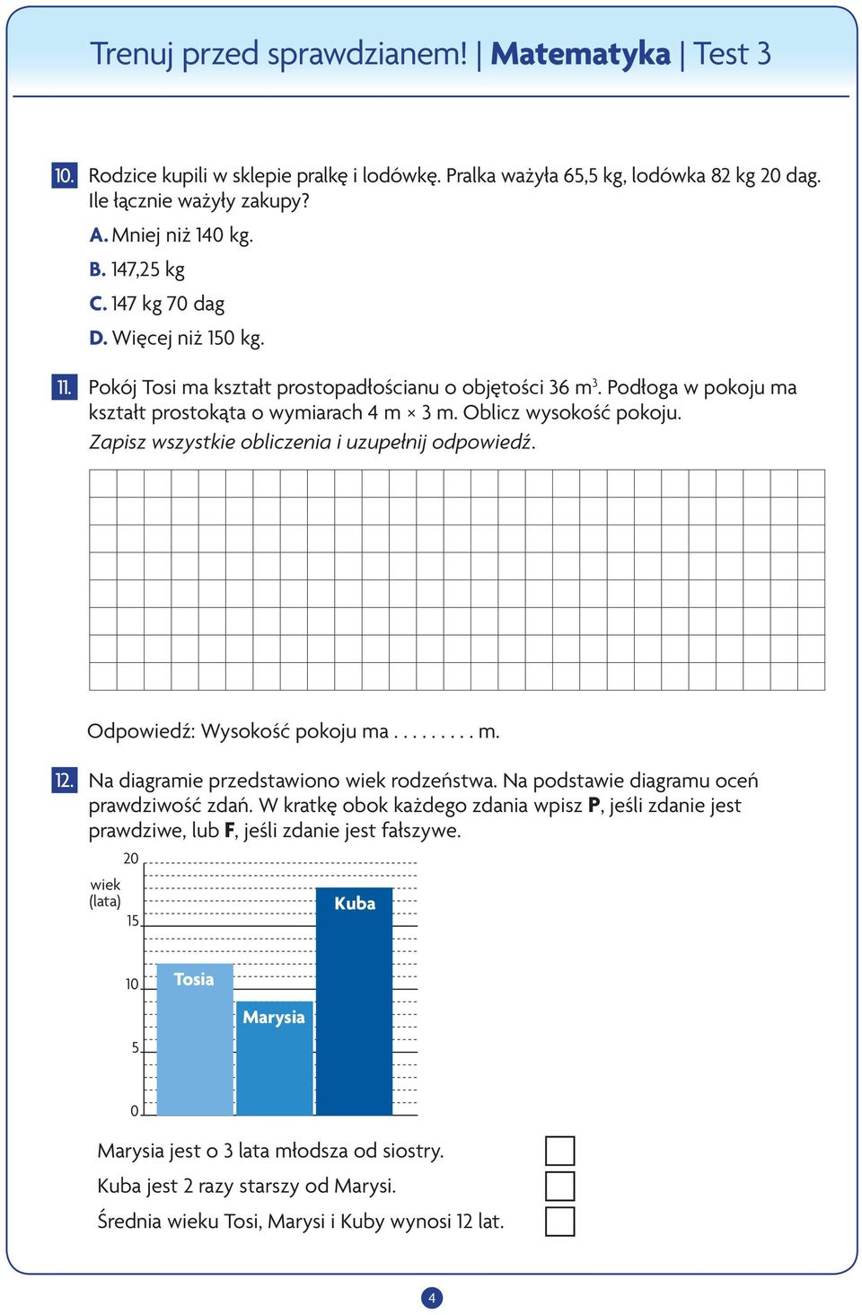 Odpowiedź: Wysokość pokoju ma......... m. 12. Na diagramie przedstawiono wiek rodzeństwa. Na podstawie diagramu oceń prawdziwość zdań.