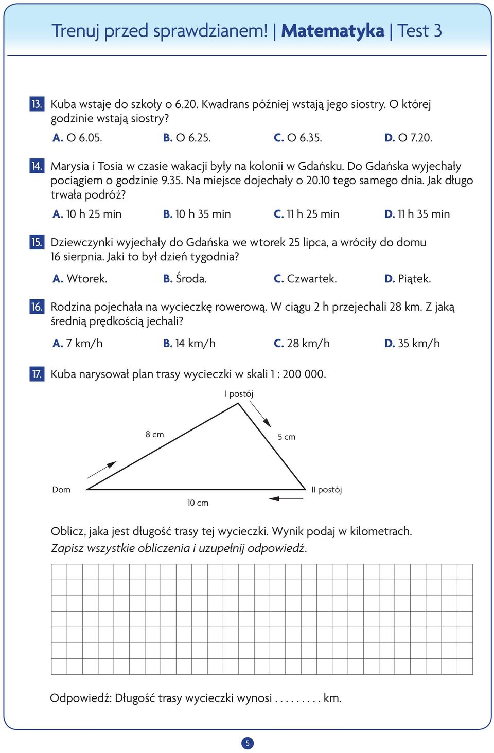 10 h 35 min C. 11 h 25 min D. 11 h 35 min 15. Dziewczynki wyjechały do Gdańska we wtorek 25 lipca, a wróciły do domu 16 sierpnia. Jaki to był dzień tygodnia? A. Wtorek. B. Środa. C. Czwartek. D. Piątek.