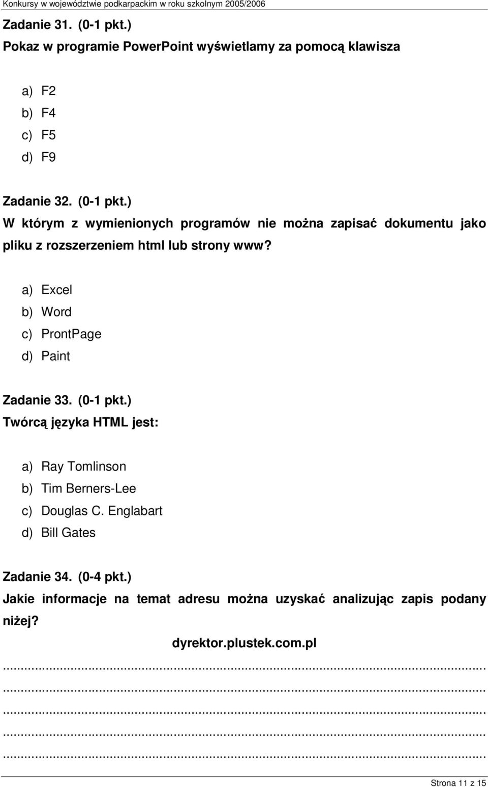 ) Twórcą języka HTML jest: a) Ray Tomlinson b) Tim Berners-Lee c) Douglas C. Englabart d) Bill Gates Zadanie 34. (0-4 pkt.