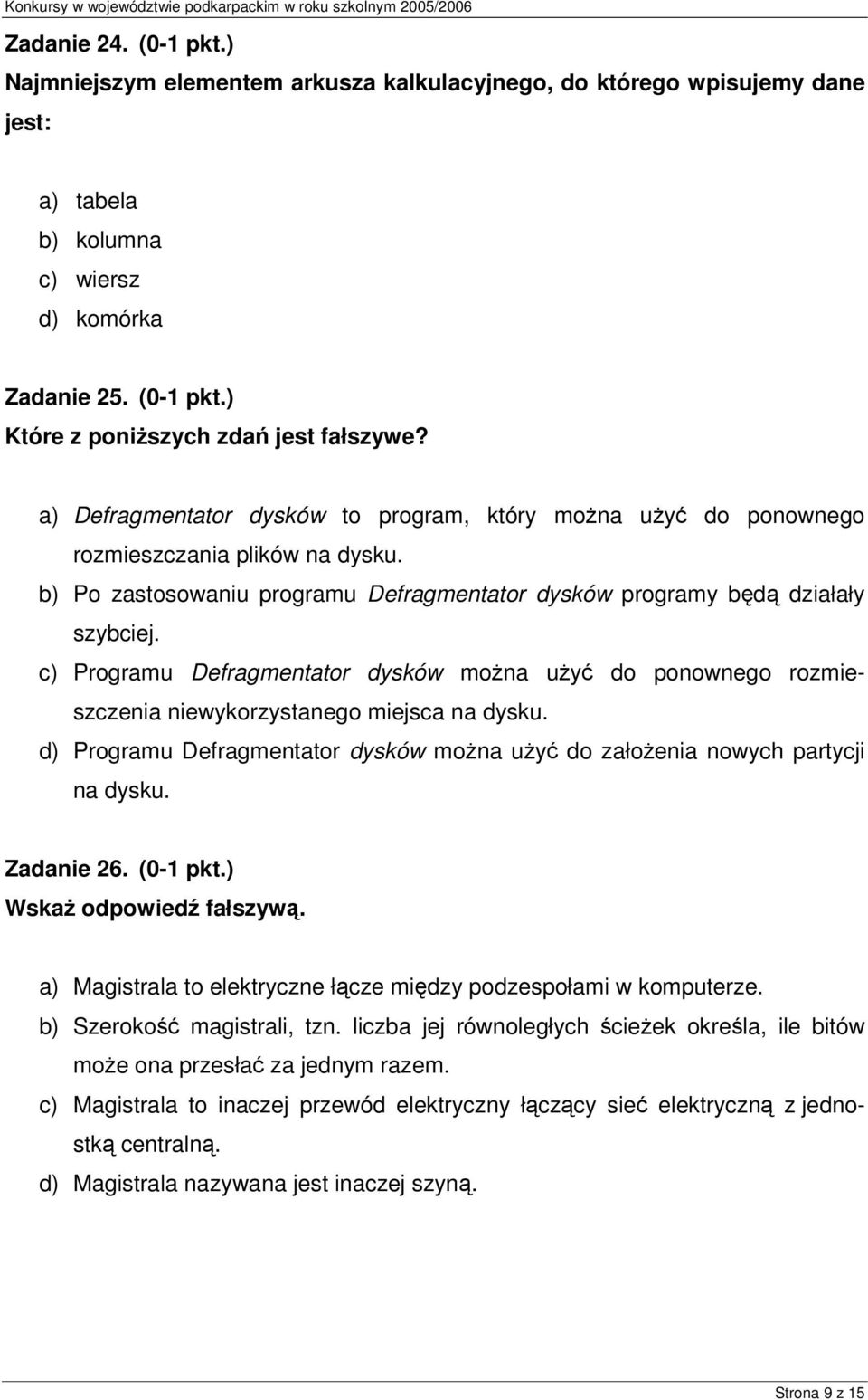 c) Programu Defragmentator dysków można użyć do ponownego rozmieszczenia niewykorzystanego miejsca na dysku. d) Programu Defragmentator dysków można użyć do założenia nowych partycji na dysku.