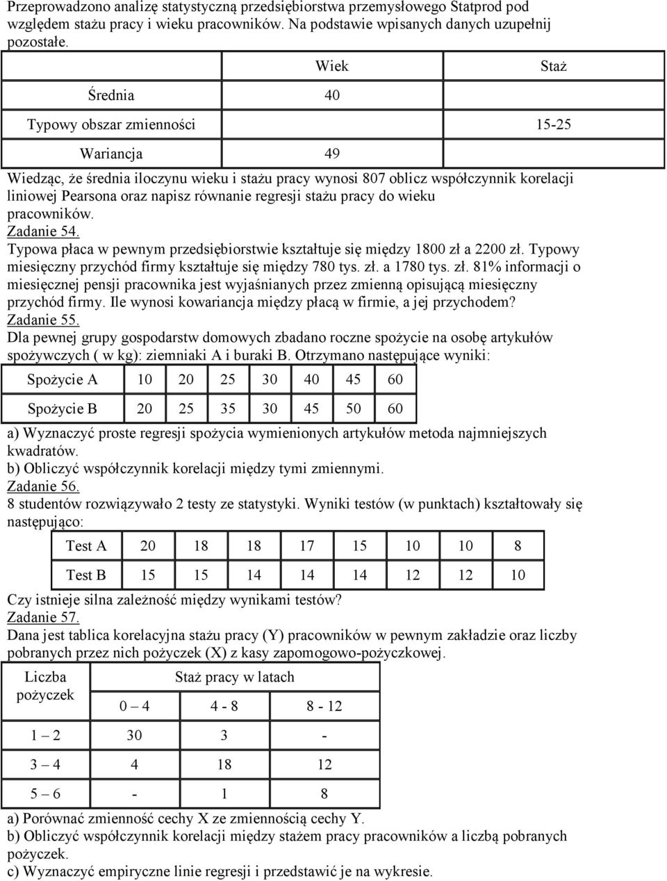 stażu pracy do wieku pracowników. Zadanie 54. Typowa płaca w pewnym przedsiębiorstwie kształtuje się między 800 zł a 2200 zł. Typowy miesięczny przychód firmy kształtuje się między 780 tys. zł. a 780 tys.