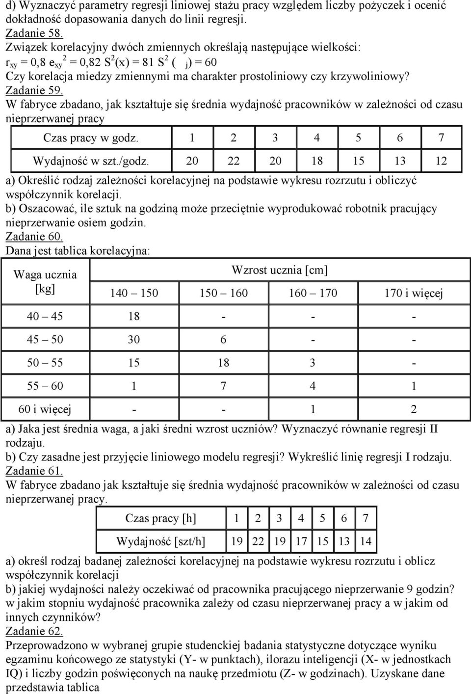 Zadanie 59. W fabryce zbadano, jak kształtuje się średnia wydajność pracowników w zależności od czasu nieprzerwanej pracy Czas pracy w godz. 2 3 4 5 6 7 Wydajność w szt./godz.