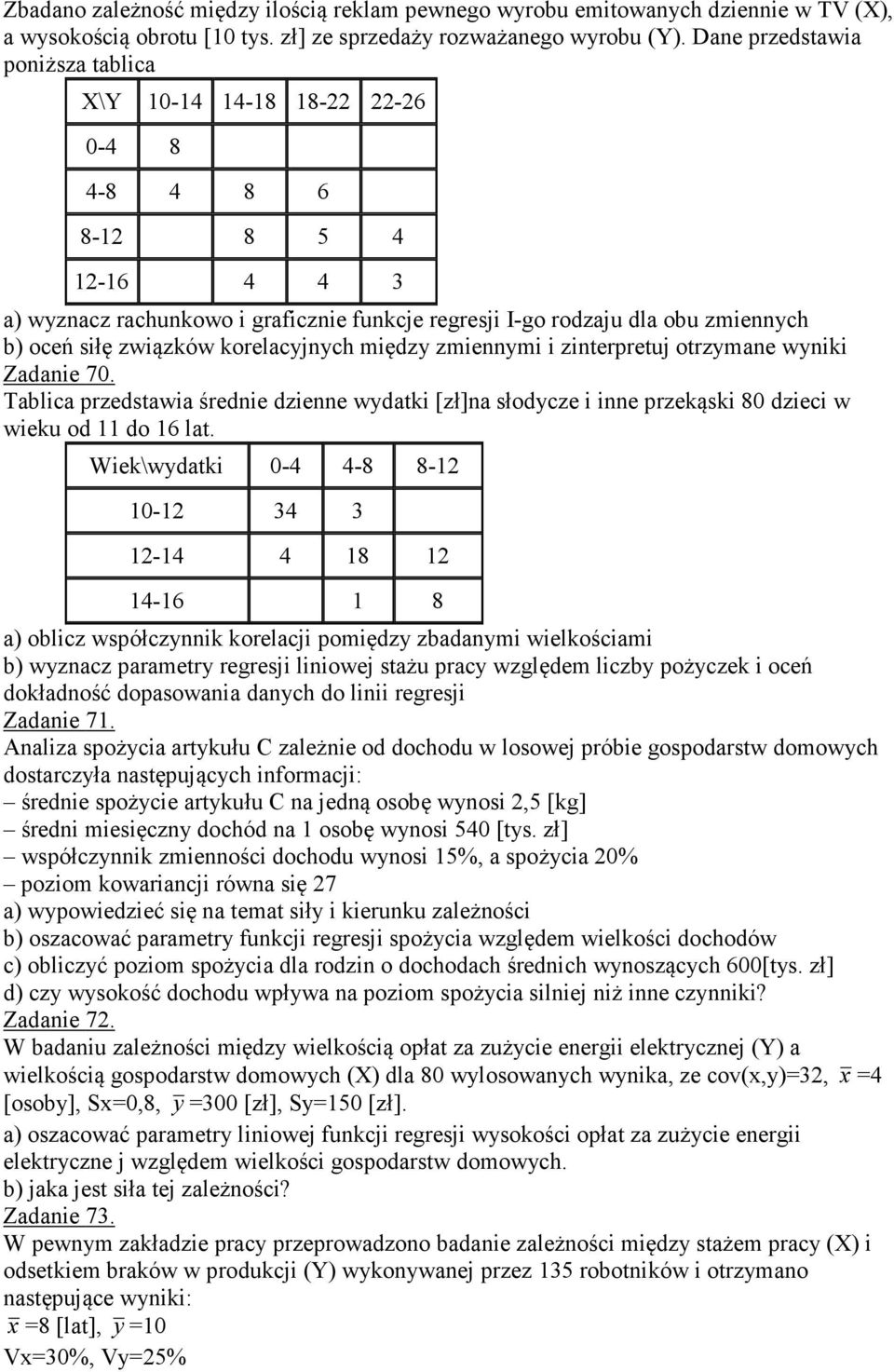 korelacyjnych między zmiennymi i zinterpretuj otrzymane wyniki Zadanie 70. Tablica przedstawia średnie dzienne wydatki [zł]na słodycze i inne przekąski 80 dzieci w wieku od do 6 lat.