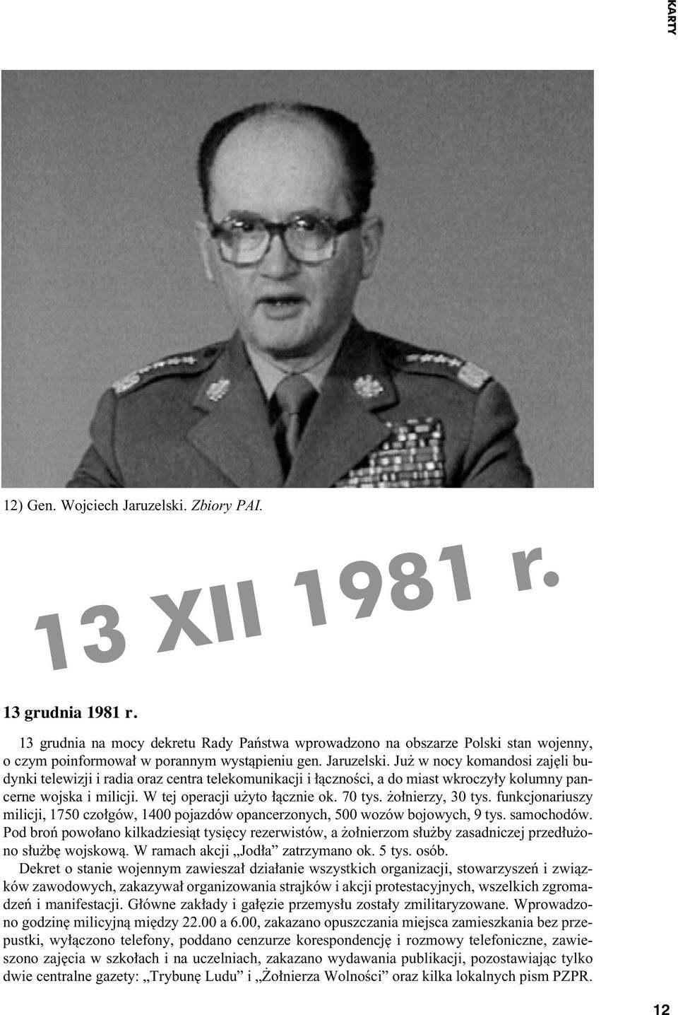 Ju w nocy komandosi zaj li budynki telewizji i radia oraz centra telekomunikacji i àcznoêci, a do miast wkroczy y kolumny pancerne wojska i milicji. W tej operacji u yto àcznie ok. 70 tys.