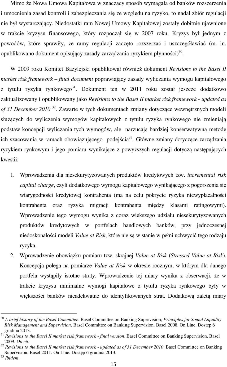 Kryzys był jednym z powodów, które sprawiły, że ramy regulacji zaczęto rozszerzać i uszczegóławiać (m. in. opublikowano dokument opisujący zasady zarządzania ryzykiem płynności) 30.