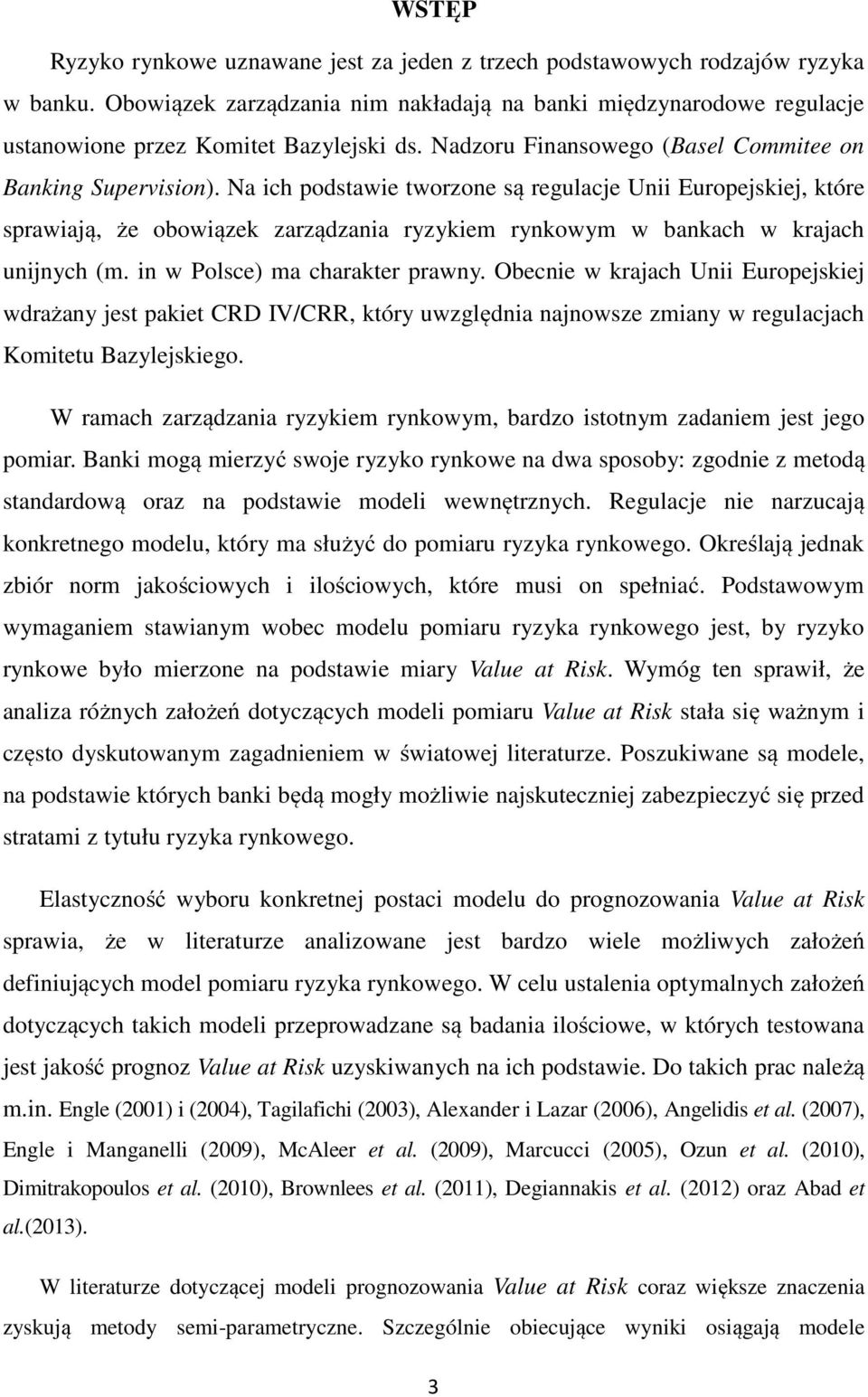 Na ich podstawie tworzone są regulacje Unii Europejskiej, które sprawiają, że obowiązek zarządzania ryzykiem rynkowym w bankach w krajach unijnych (m. in w Polsce) ma charakter prawny.
