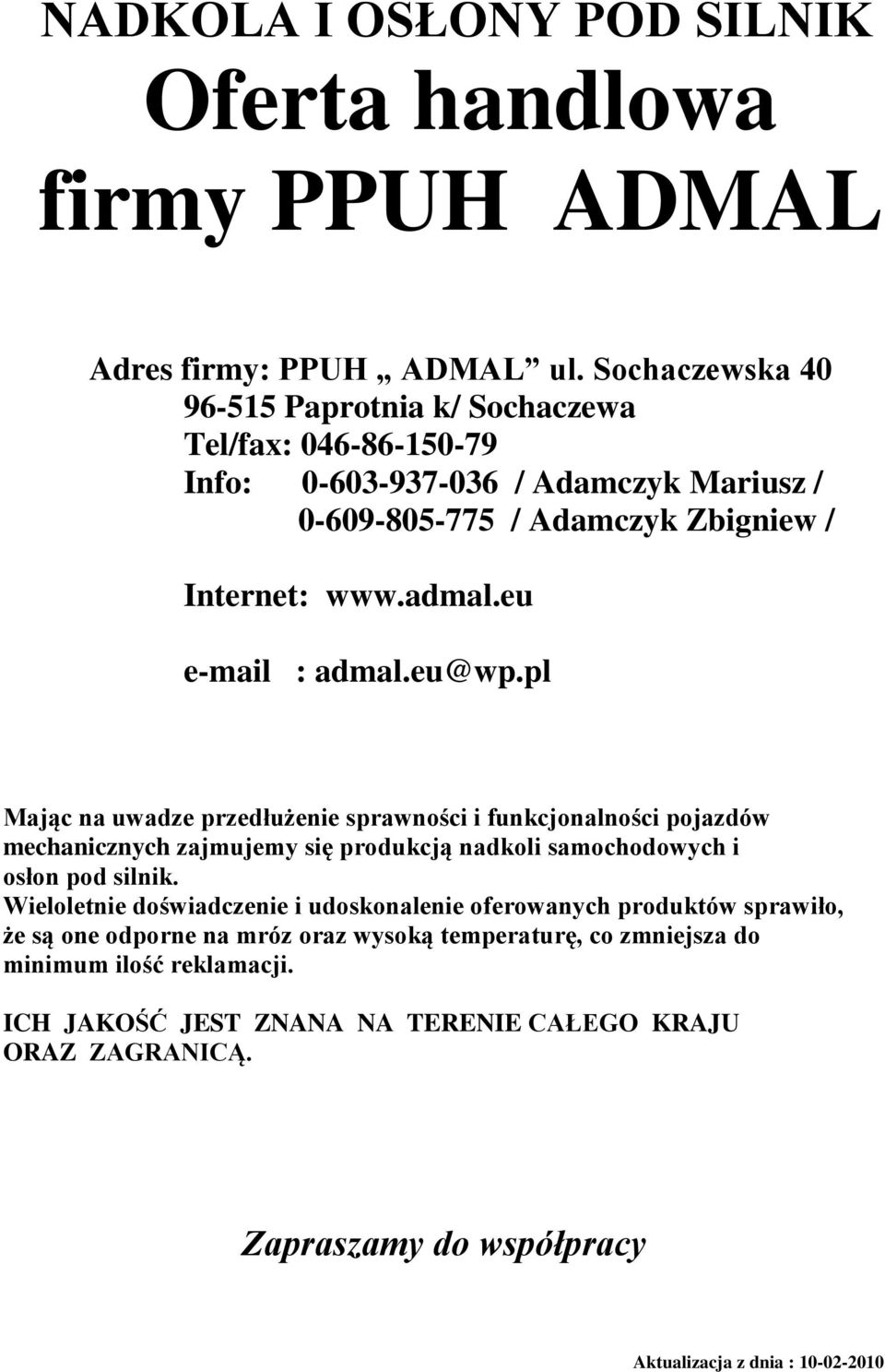 eu e-mail : admal.eu@wp.pl Mając na uwadze przedłużenie sprawności i funkcjonalności pojazdów mechanicznych zajmujemy się produkcją nadkoli samochodowych i osłon pod silnik.