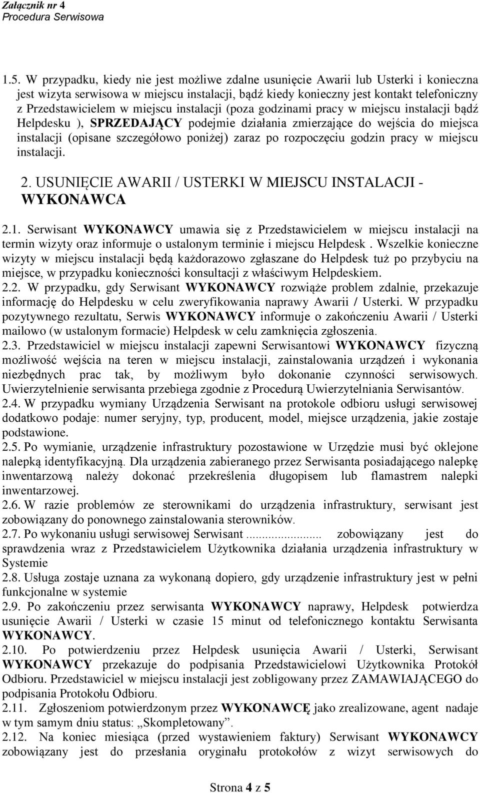 rozpoczęciu godzin pracy w miejscu instalacji. 2. USUNIĘCIE AWARII / USTERKI W MIEJSCU INSTALACJI - WYKONAWCA 2.1.