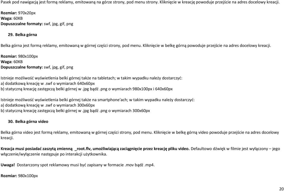 Rozmiar: 980x100px, jpg, gif, png Istnieje możliwość wyświetlenia belki górnej także na tabletach; w takim wypadku należy dostarczyć: a) dodatkową kreację w.
