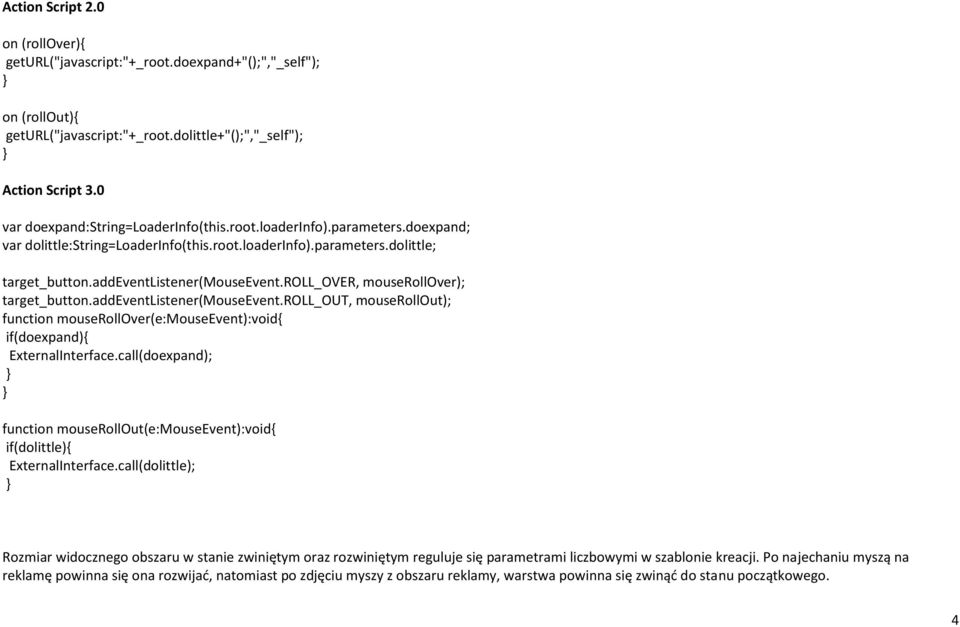 roll_over, mouserollover); target_button.addeventlistener(mouseevent.roll_out, mouserollout); function mouserollover(e:mouseevent):void{ if(doexpand){ ExternalInterface.