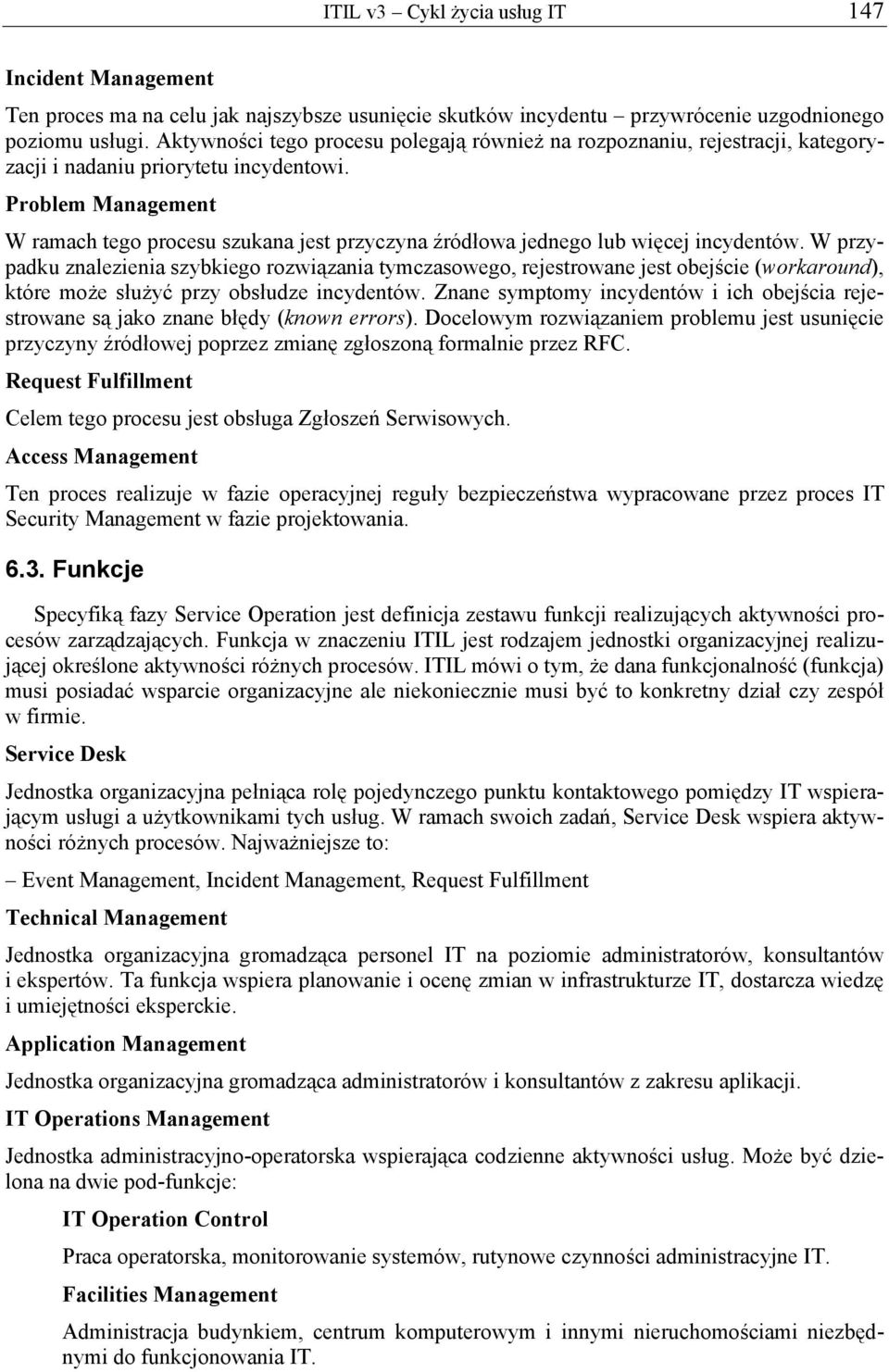 Problem Management W ramach tego procesu szukana jest przyczyna źródłowa jednego lub więcej incydentów.