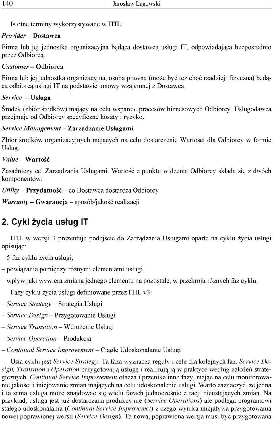 Service Usługa Środek (zbiór środków) mający na celu wsparcie procesów biznesowych Odbiorcy. Usługodawca przejmuje od Odbiorcy specyficzne koszty i ryzyko.