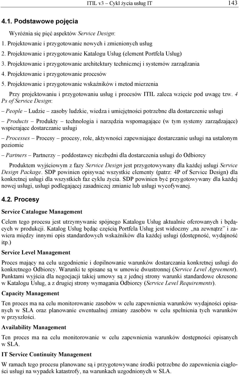 Projektowanie i przygotowanie wskaźników i metod mierzenia Przy projektowaniu i przygotowaniu usług i procesów ITIL zaleca wzięcie pod uwagę tzw.