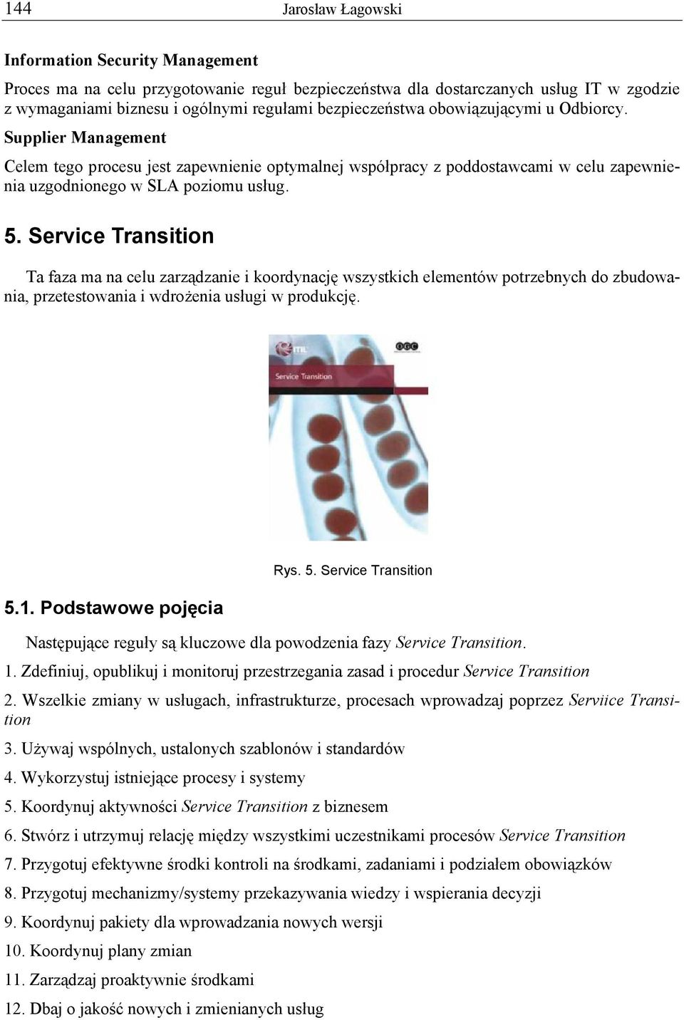 Service Transition Ta faza ma na celu zarządzanie i koordynację wszystkich elementów potrzebnych do zbudowania, przetestowania i wdrożenia usługi w produkcję. 5.