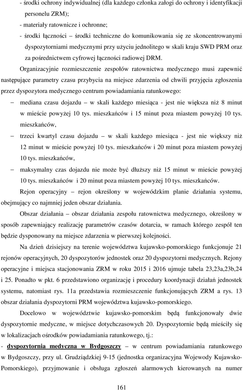 Organizacyjnie rozmieszczenie zespołów ratownictwa medycznego musi zapewnić następujące parametry czasu przybycia na miejsce zdarzenia od chwili przyjęcia zgłoszenia przez dyspozytora medycznego