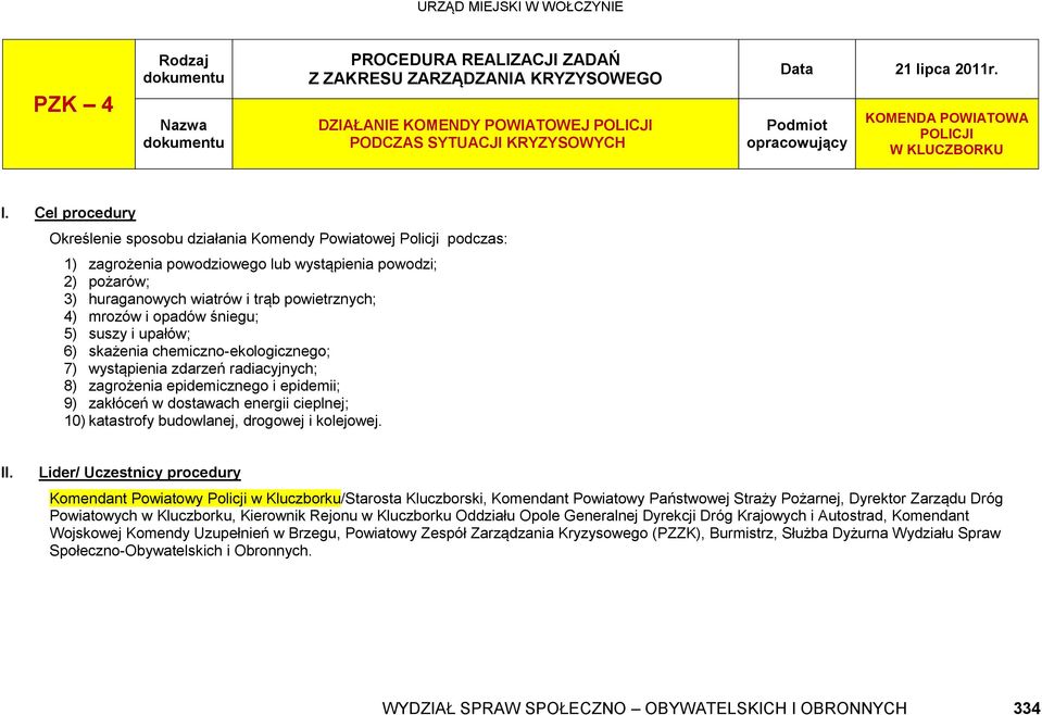 Cel procedury Określenie sposobu działania Komendy Powiatowej Policji podczas: 1) zagrożenia powodziowego lub wystąpienia powodzi; 2) pożarów; 3) huraganowych wiatrów i trąb powietrznych; 4) mrozów i